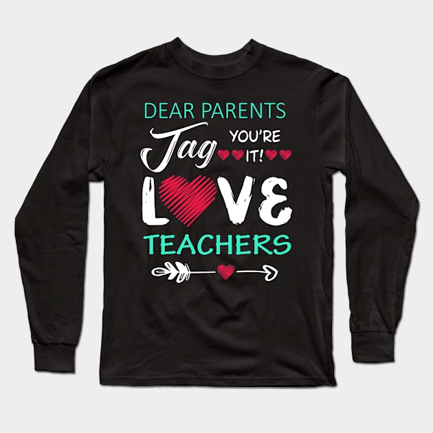 Dear Parents Tag Youre It Love Teacher Funny Long Sleeve T-Shirt by ErsanAhmetees